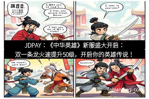 JDPAY：《中华英雄》新服盛大开启：双一条龙火速提升50级，开启你的英雄传说！